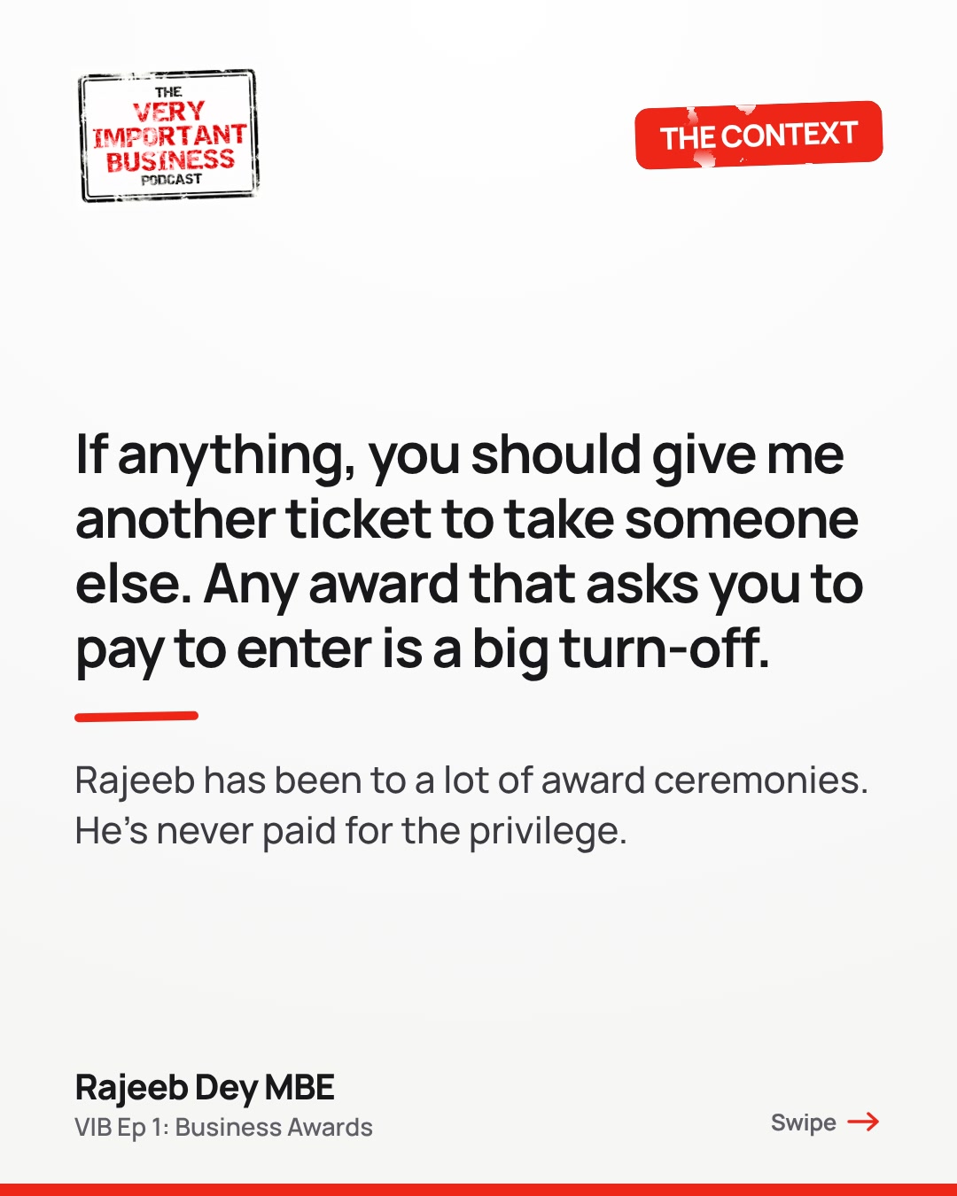 If anything, you should give me another ticket to take someone else. Any award that asks you to pay to enter is a big turn-off. Rajeeb has been to a lot of award ceremonies. He's never paid for the privilege.