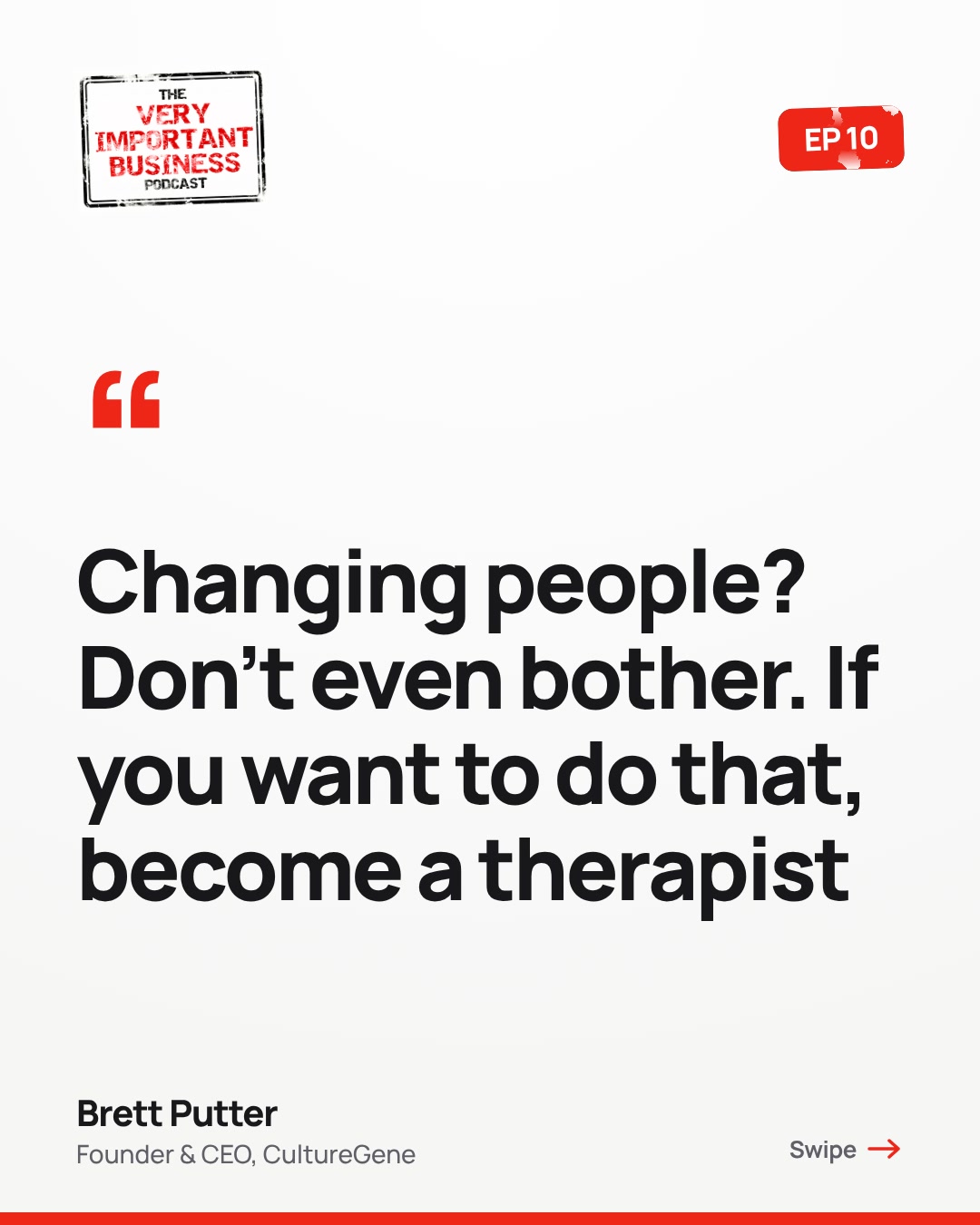 Quote from Brett Putter on the Very Important Business podcast, episode 10: Changing people? Don't even bother. If you want to do that, become a therapist