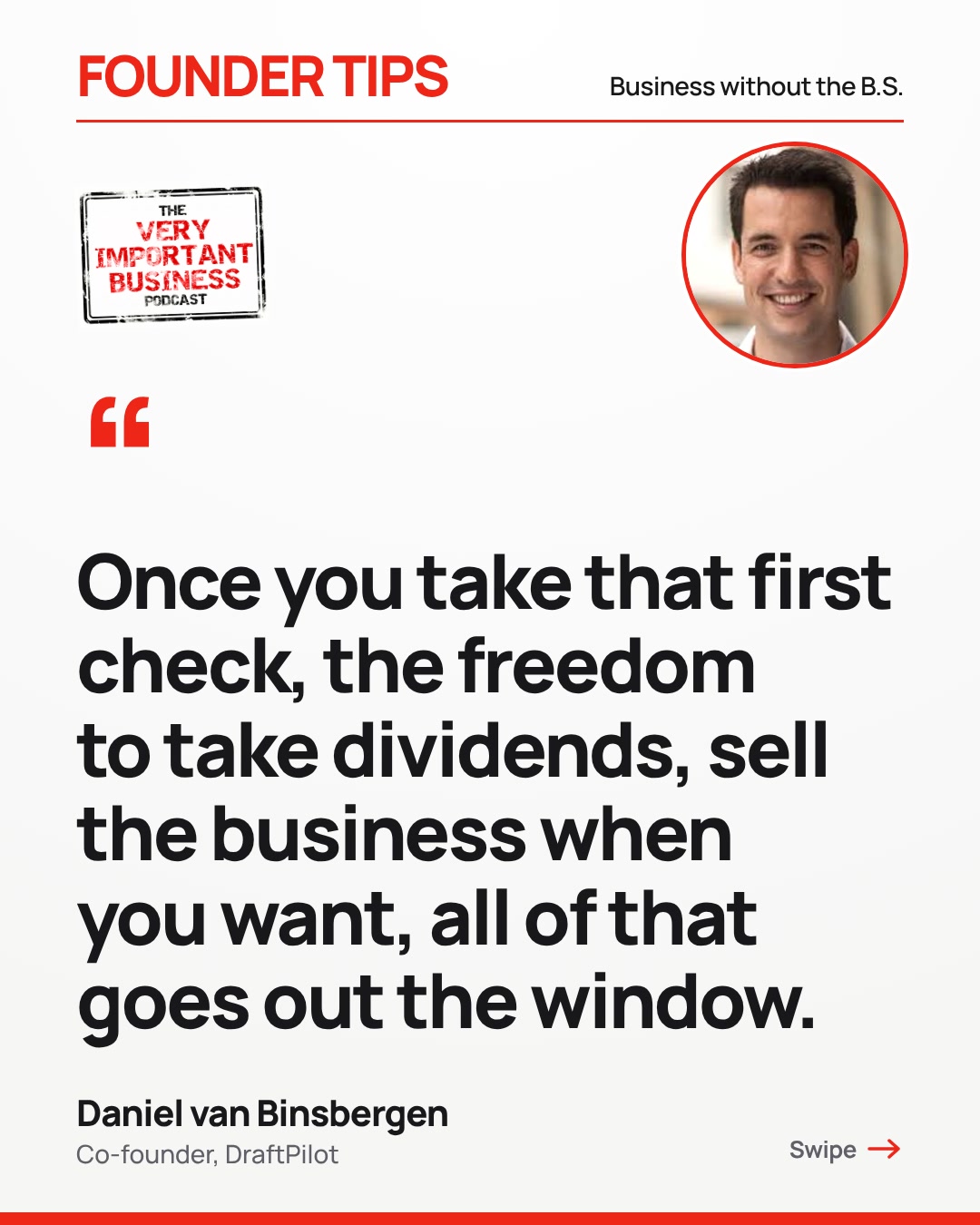 Quote from Daniel van Binsbergen on the Very Important Business podcast, episode 5: Once you take that first check, the freedom to take dividends, sell the business when you want, all of that goes out the window.