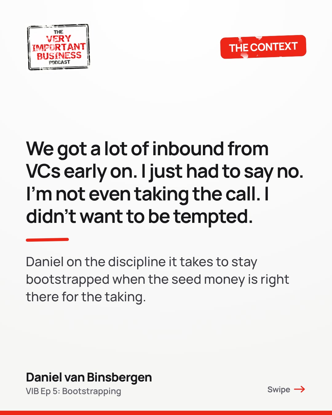 We got a lot of inbound from VCs early on. I just had to say no. I'm not even taking the call. I didn't want to be tempted. Daniel on the discipline it takes to stay bootstrapped when the seed money is right there for the taking.