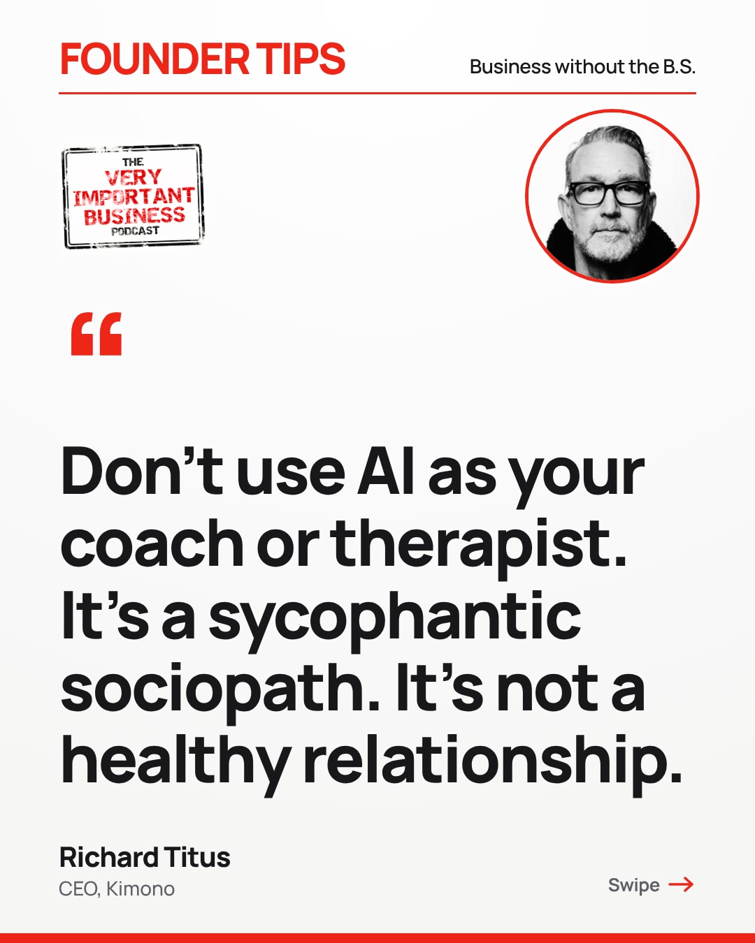 Quote from Richard Titus on the Very Important Business podcast, episode 7: Don't use AI as your coach or therapist. It's a sycophantic sociopath. It's not a healthy relationship.
